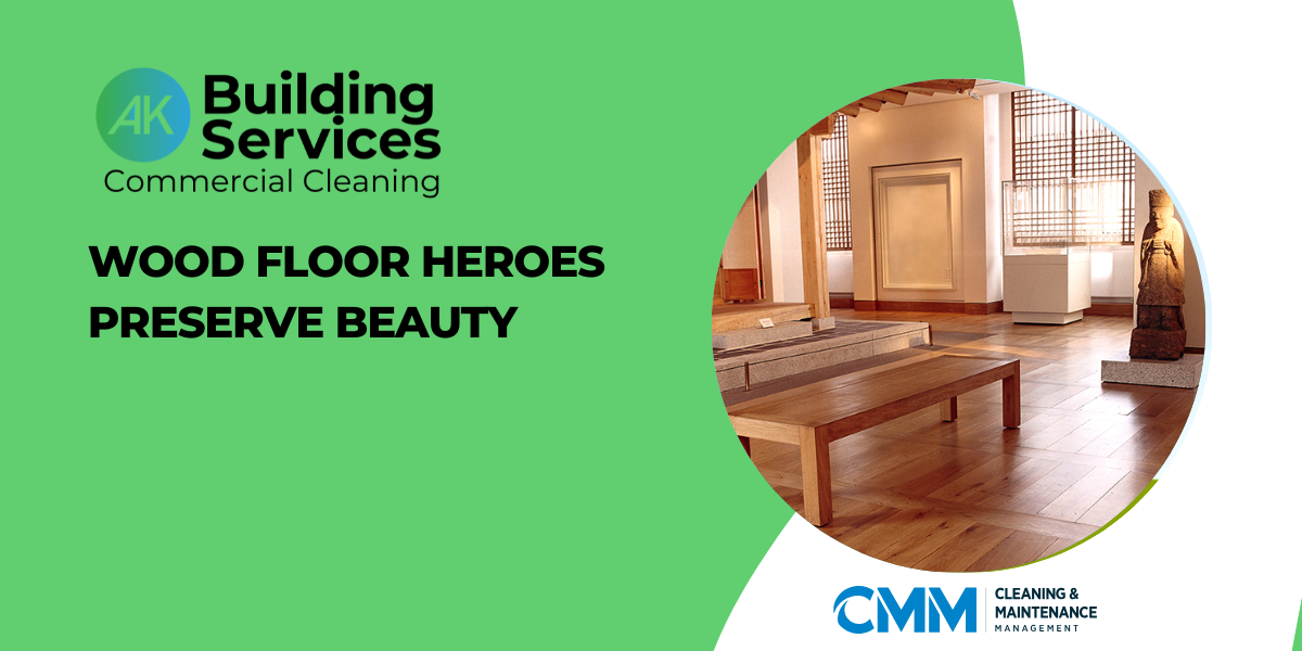 Wood Floor Heroes Preserve Beauty - Cleaning & maintenance management